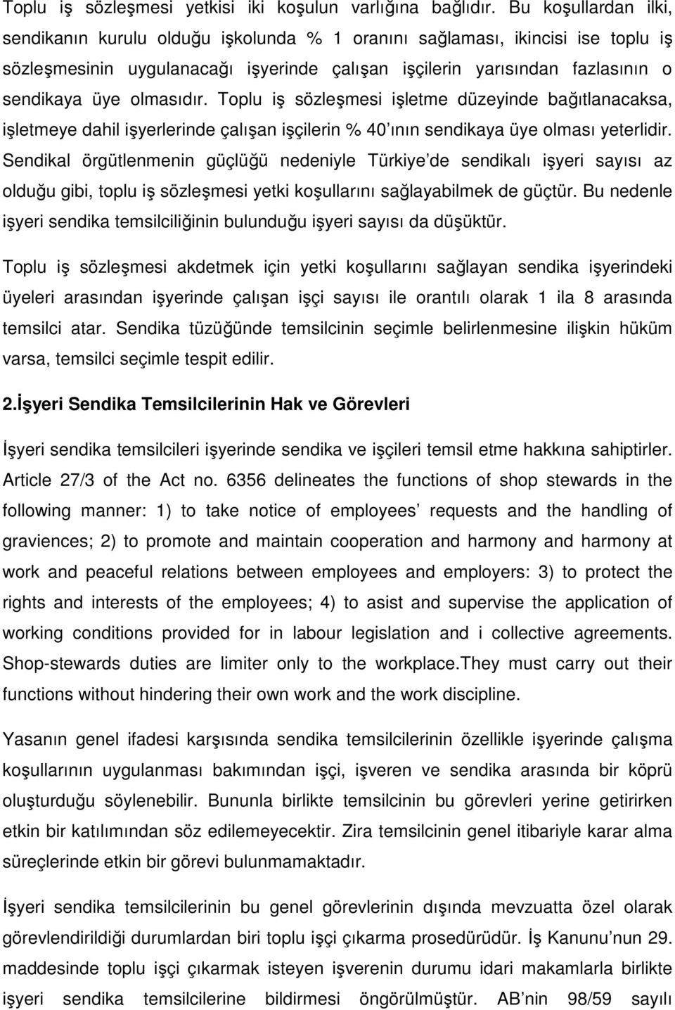 olmasıdır. Toplu iş sözleşmesi işletme düzeyinde bağıtlanacaksa, işletmeye dahil işyerlerinde çalışan işçilerin % 40 ının sendikaya üye olması yeterlidir.