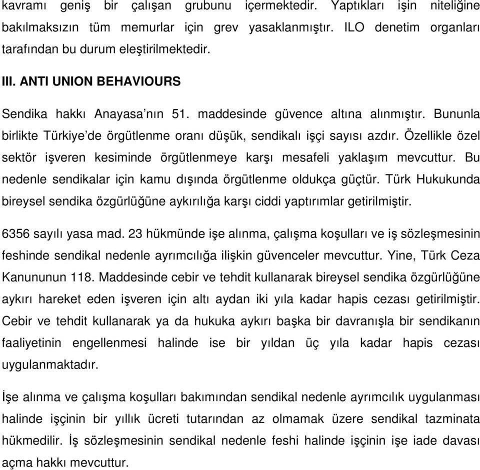 Özellikle özel sektör işveren kesiminde örgütlenmeye karşı mesafeli yaklaşım mevcuttur. Bu nedenle sendikalar için kamu dışında örgütlenme oldukça güçtür.