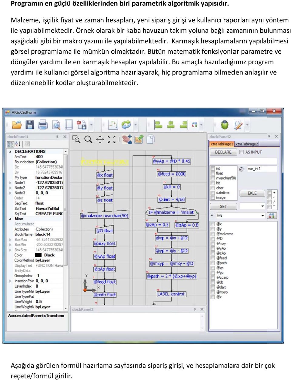 Karmaşık hesaplamaların yapılabilmesi görsel programlama ile mümkün olmaktadır. Bütün matematik fonksiyonlar parametre ve döngüler yardımı ile en karmaşık hesaplar yapılabilir.