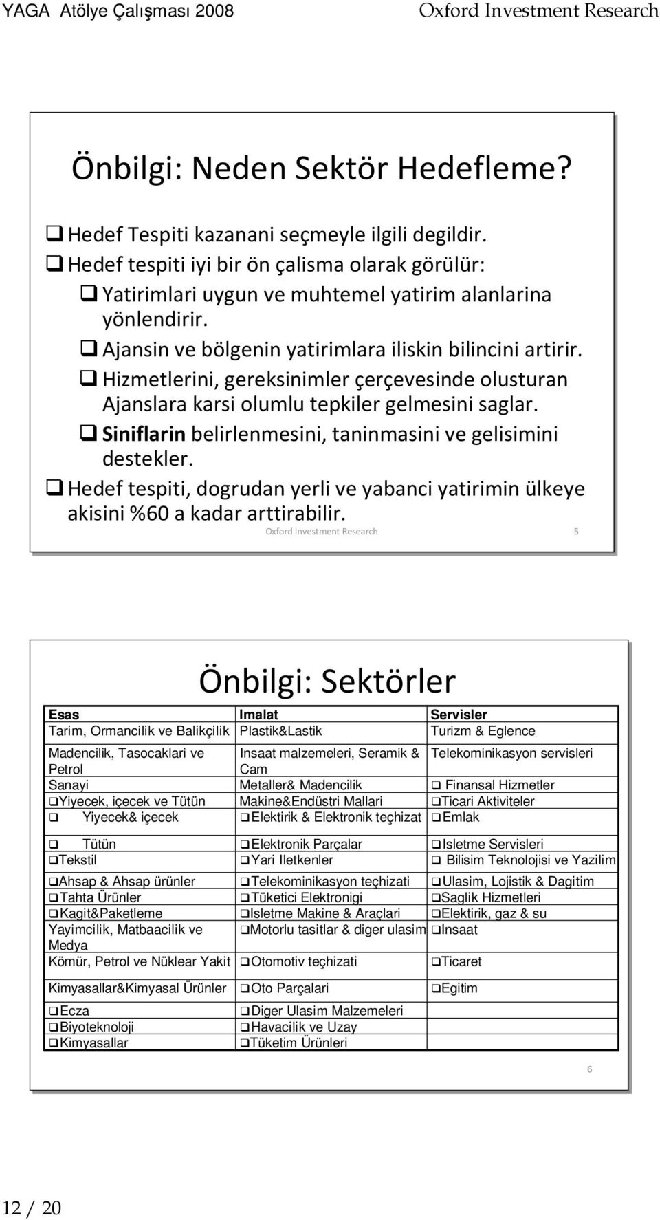 Siniflarinbelirlenmesini, taninmasinive gelisimini destekler. Hedef tespiti, dogrudan yerli ve yabanciyatirimin ülkeye akisini%60 a kadar arttirabilir.