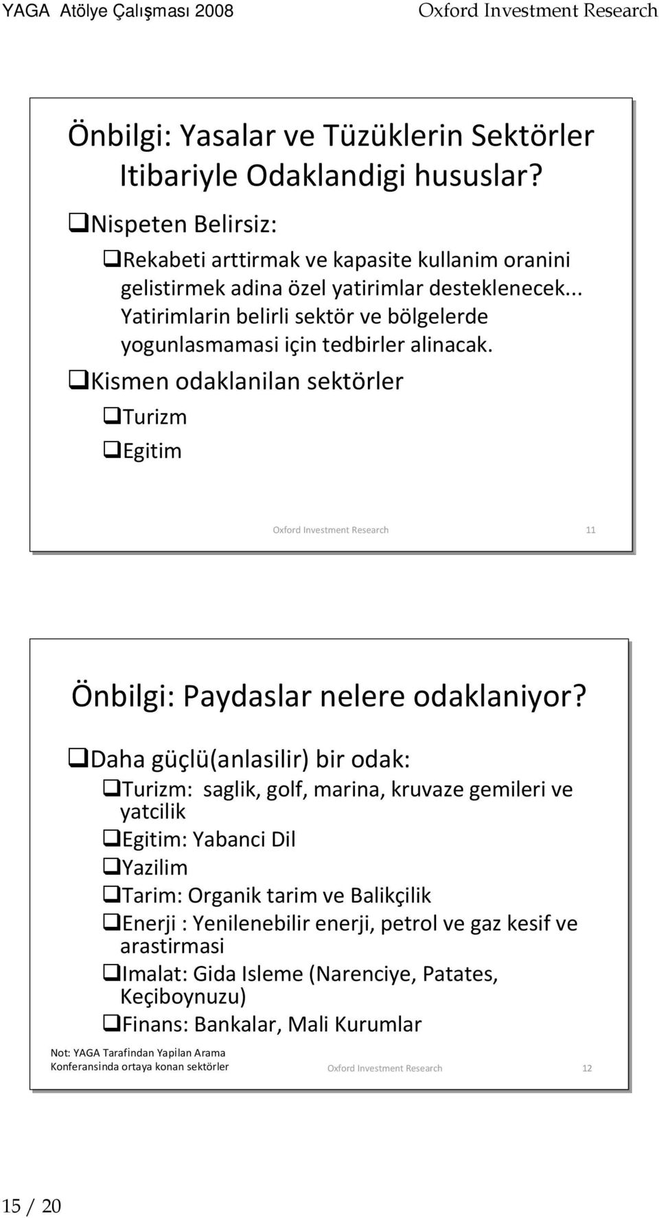 .. Yatirimlarin belirli sektör ve bölgelerde yogunlasmamasi için tedbirler alinacak. Kismen odaklanilan sektörler Turizm Egitim 11 11 Önbilgi: Paydaslar nelere odaklaniyor?