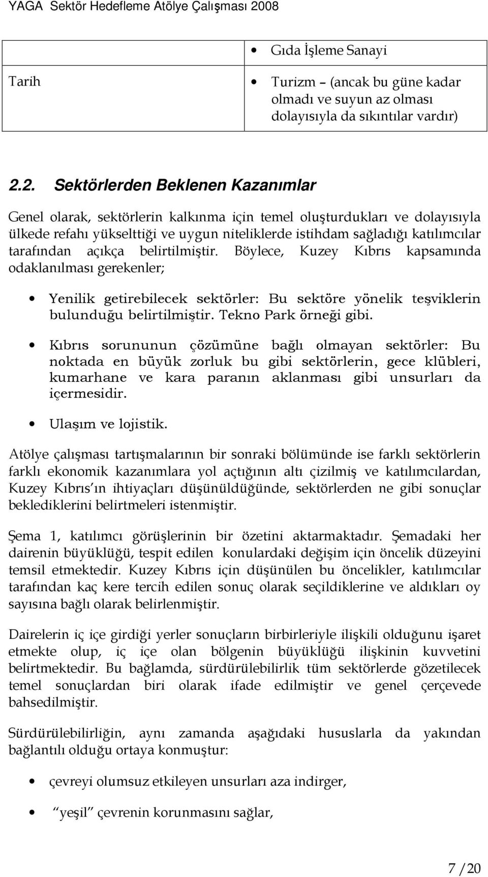 2. Sektörlerden Beklenen Kazanımlar Genel olarak, sektörlerin kalkınma için temel oluşturdukları ve dolayısıyla ülkede refahı yükselttiği ve uygun niteliklerde istihdam sağladığı katılımcılar