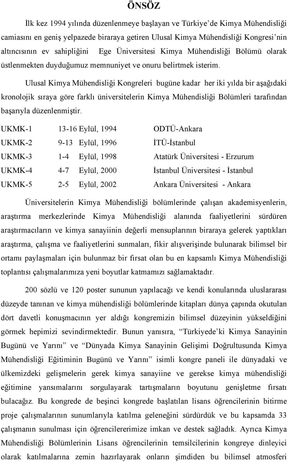 Ulusal Kimya Mühendisliği Kongreleri bugüne kadar her iki yılda bir aşağıdaki kronolojik sıraya göre farklı üniversitelerin Kimya Mühendisliği Bölümleri tarafından başarıyla düzenlenmiştir.