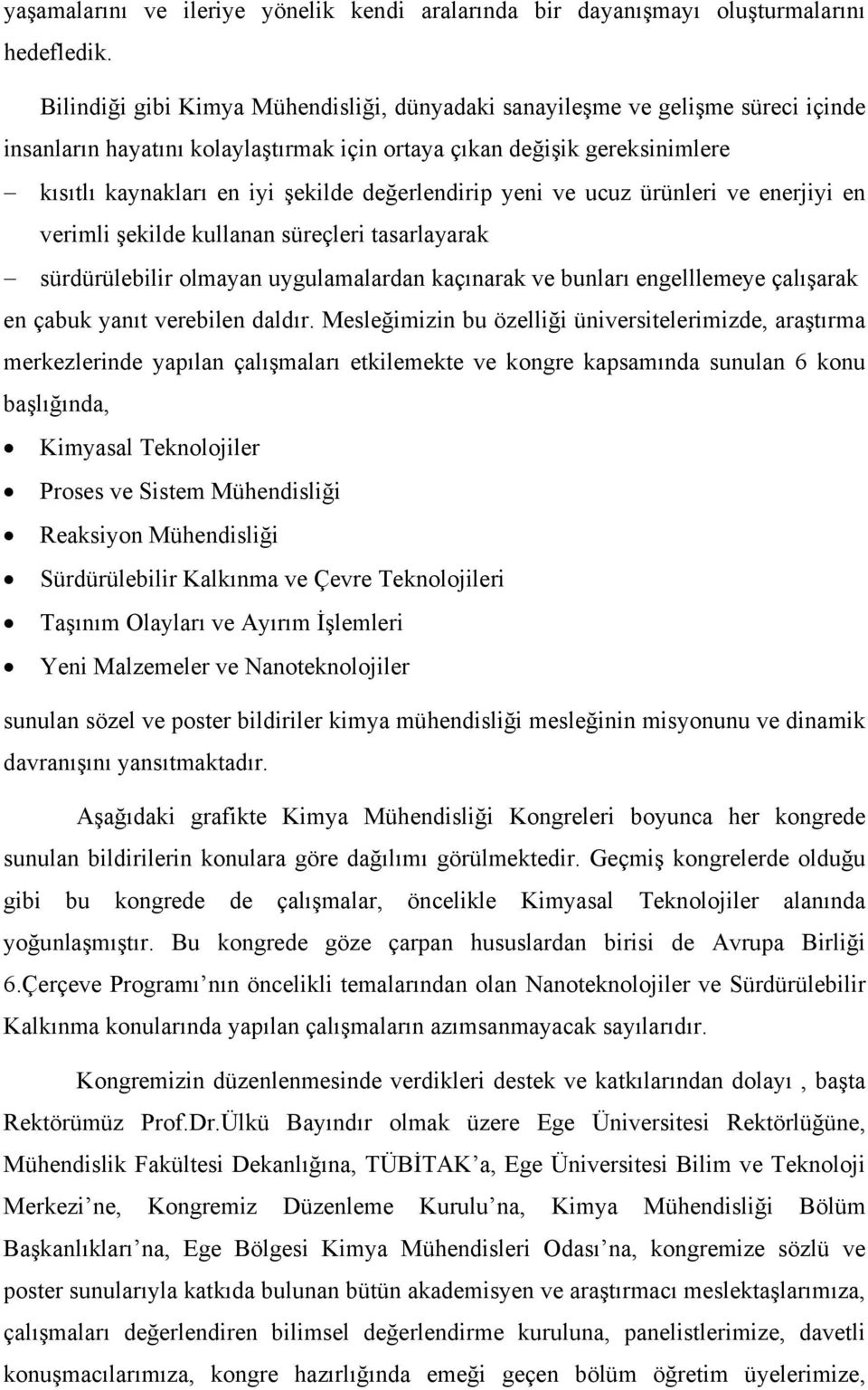 değerlendirip yeni ve ucuz ürünleri ve enerjiyi en verimli şekilde kullanan süreçleri tasarlayarak sürdürülebilir olmayan uygulamalardan kaçınarak ve bunları engelllemeye çalışarak en çabuk yanıt