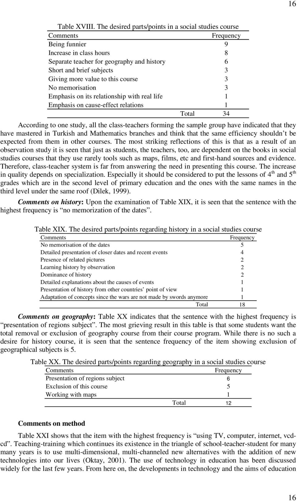 3 No memorisation 3 Emphasis on its relationship with real life 1 Emphasis on cause-effect relations 1 Total 34 According to one study, all the class-teachers forming the sample group have indicated