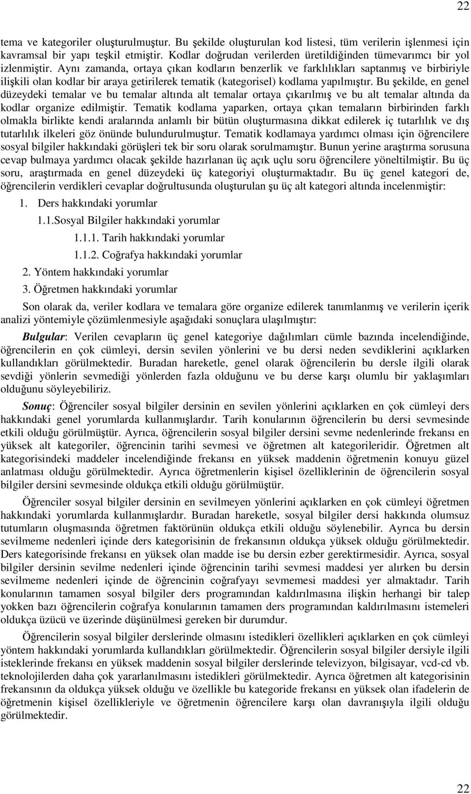 Aynı zamanda, ortaya çıkan kodların benzerlik ve farklılıkları saptanmı ve birbiriyle ilikili olan kodlar bir araya getirilerek tematik (kategorisel) kodlama yapılmıtır.