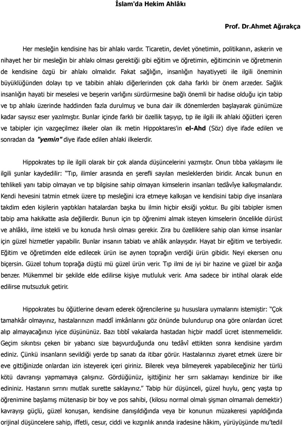 Fakat sağlığın, insanlığın hayatiyyeti ile ilgili öneminin büyüklüğünden dolayı tıp ve tabibin ahlakı diğerlerinden çok daha farklı bir önem arzeder.