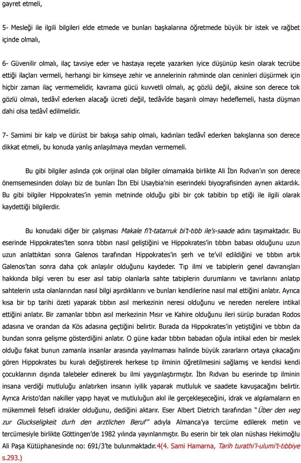 olmalı, aç gözlü değil, aksine son derece tok gözlü olmalı, tedâvî ederken alacağı ücreti değil, tedâvîde başarılı olmayı hedeflemeli, hasta düşman dahi olsa tedâvî edilmelidir.