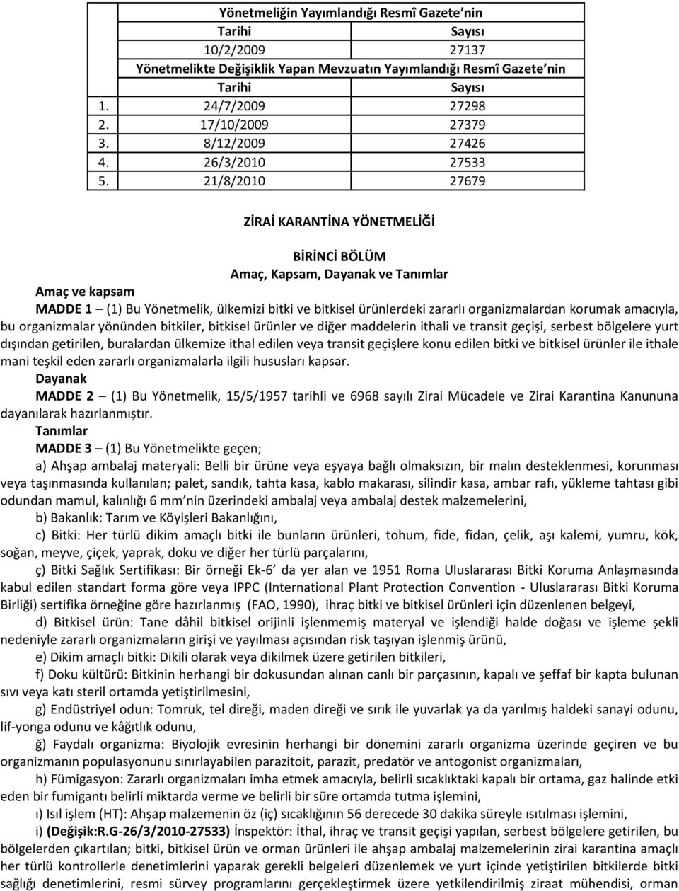 21/8/2010 27679 ZİRAİ KARANTİNA YÖNETMELİĞİ BİRİNCİ BÖLÜM Amaç, Kapsam, Dayanak Tanımlar Amaç kapsam MADDE 1 (1) Bu Yönetmelik, ülkemizi bitki bitkisel ürünlerdeki zararlı organizmalardan korumak