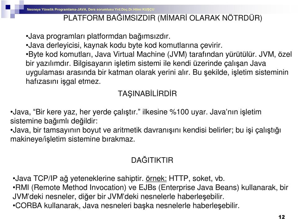 Bilgisayarýn iºletim sistemi ile kendi üzerinde çalýºan Java uygulamasý arasýnda bir katman olarak yerini alýr. Bu ºekilde, iºletim sisteminin hafýzasýný iºgal etmez.