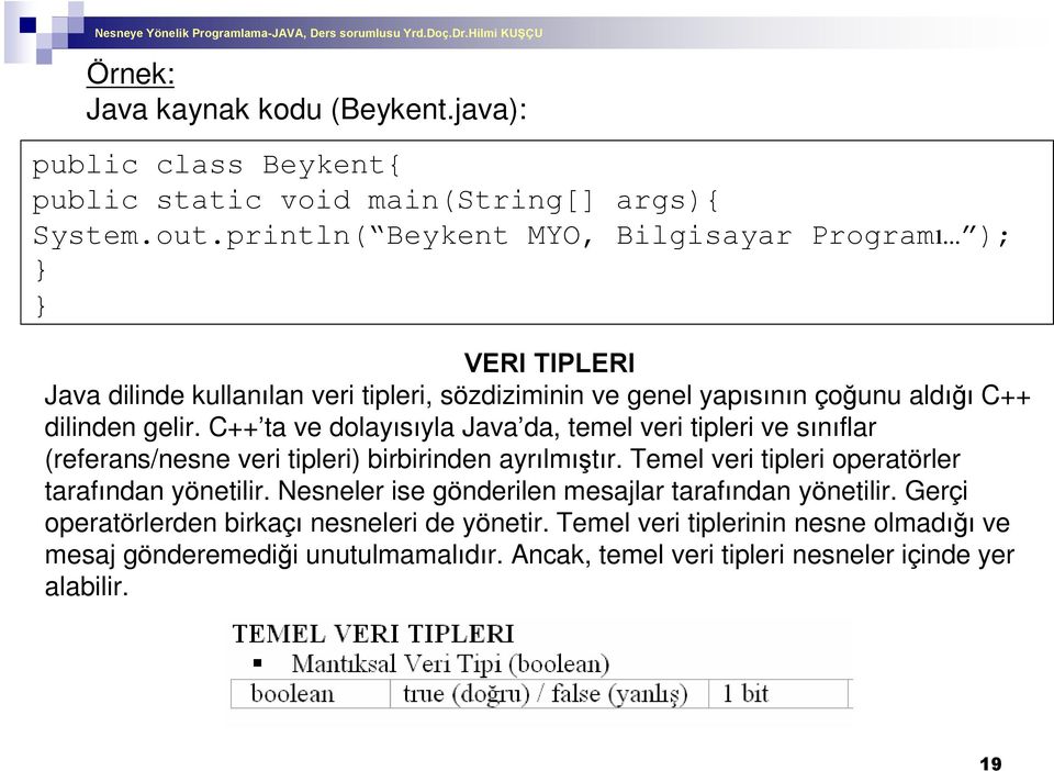 C++ ta ve dolayýsýyla Java da, temel veri tipleri ve sýnýflar (referans/nesne veri tipleri) birbirinden ayrýlmýºtýr. Temel veri tipleri operatörler tarafýndan yönetilir.