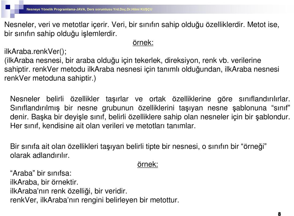 renkver metodu ilkaraba nesnesi için tanýmlý olduðundan, ilkaraba nesnesi renkver metoduna sahiptir.) Nesneler belirli özellikler taºýrlar ve ortak özelliklerine göre sýnýflandýrýlýrlar.