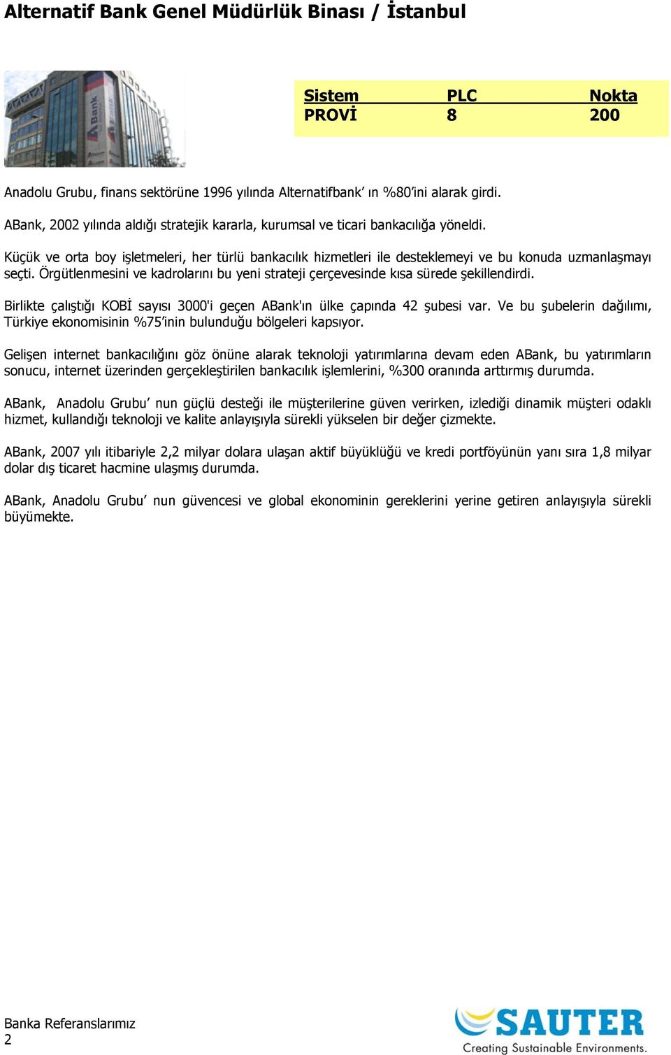 Örgütlenmesini ve kadrolarını bu yeni strateji çerçevesinde kısa sürede şekillendirdi. Birlikte çalıştığı KOBİ sayısı 3000'i geçen ABank'ın ülke çapında 42 şubesi var.