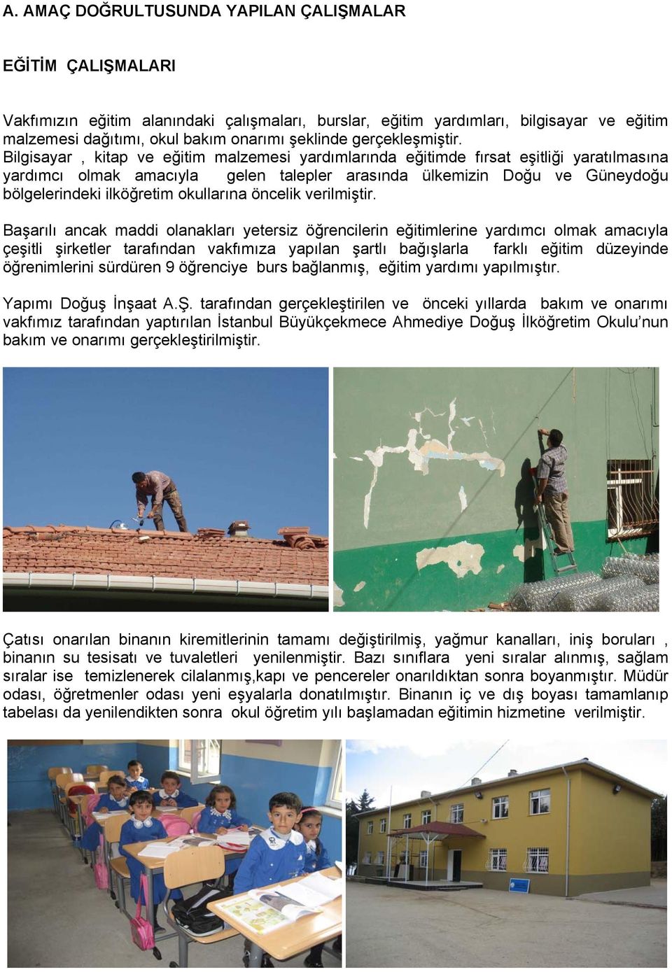 Bilgisayar, kitap ve eğitim malzemesi yardımlarında eğitimde fırsat eşitliği yaratılmasına yardımcı olmak amacıyla gelen talepler arasında ülkemizin Doğu ve Güneydoğu bölgelerindeki ilköğretim