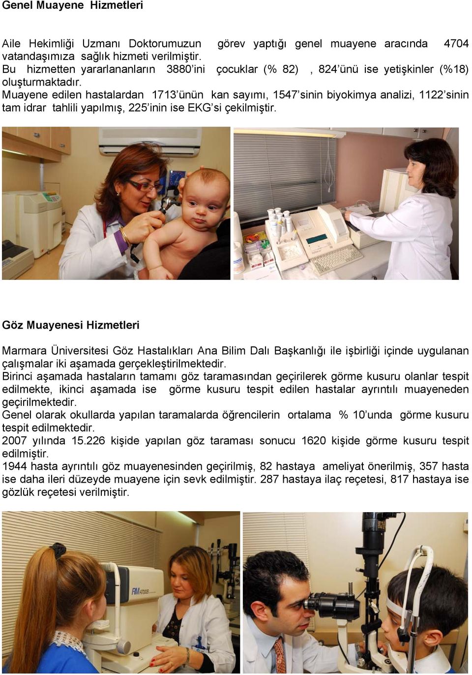 Muayene edilen hastalardan 1713 ünün kan sayımı, 1547 sinin biyokimya analizi, 1122 sinin tam idrar tahlili yapılmış, 225 inin ise EKG si çekilmiştir.