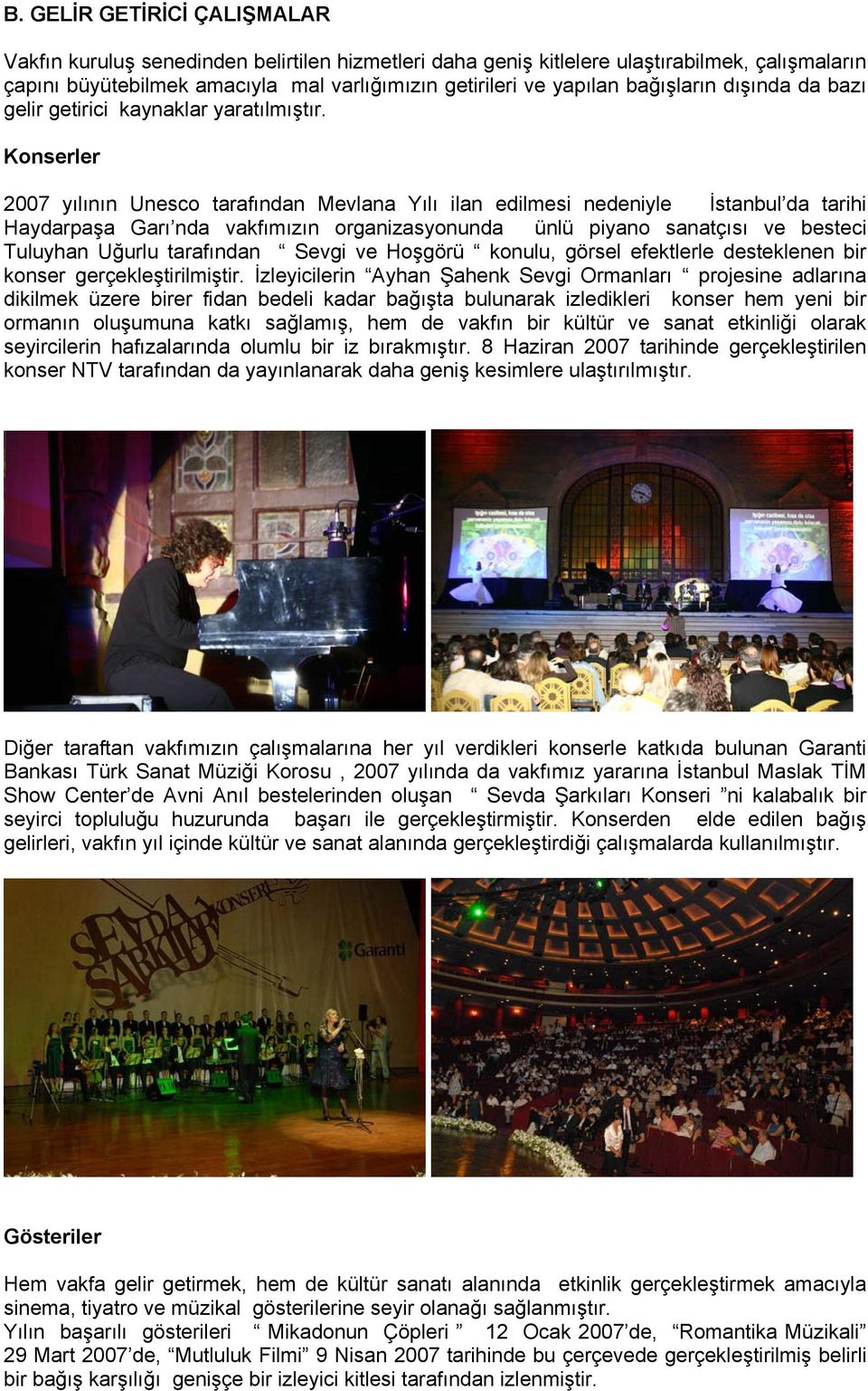 Konserler 2007 yılının Unesco tarafından Mevlana Yılı ilan edilmesi nedeniyle İstanbul da tarihi Haydarpaşa Garı nda vakfımızın organizasyonunda ünlü piyano sanatçısı ve besteci Tuluyhan Uğurlu