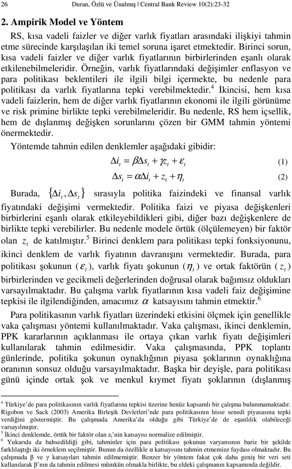 Birinci sorun, kısa vadeli faizler ve diğer varlık fiyalarının birbirlerinden eşanlı olarak ekilenebilmeleridir.