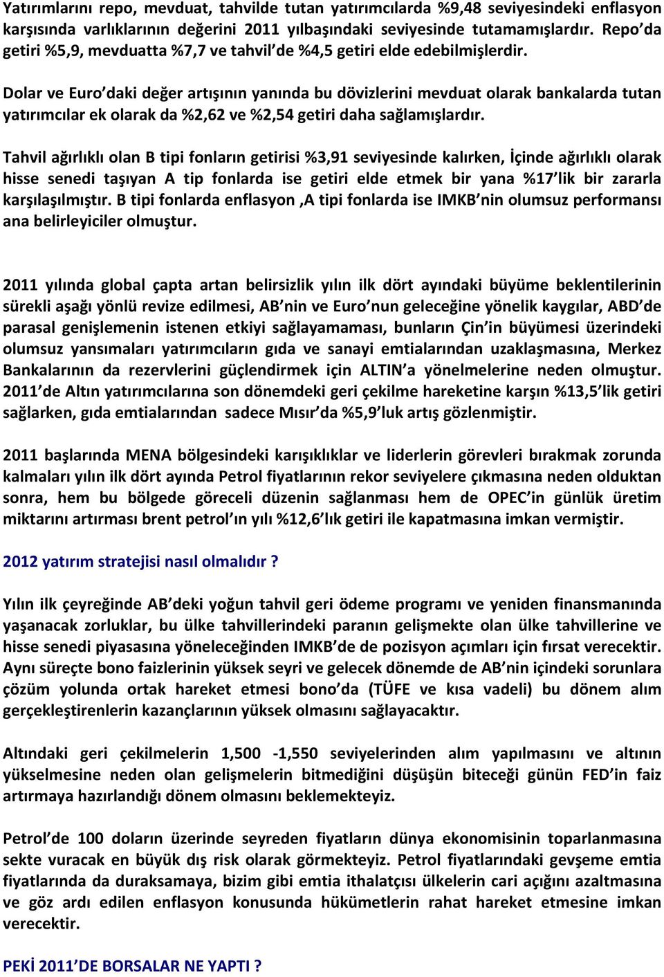 Dolar ve Euro daki değer artışının yanında bu dövizlerini mevduat olarak bankalarda tutan yatırımcılar ek olarak da %2,62 ve %2,54 getiri daha sağlamışlardır.