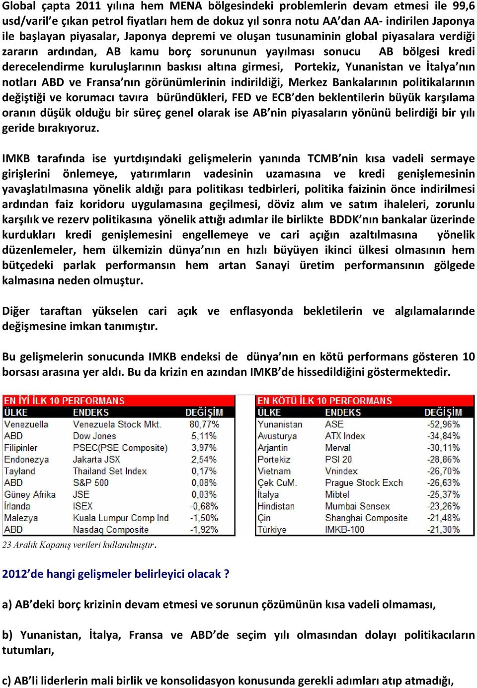 Portekiz, Yunanistan ve İtalya nın notları ABD ve Fransa nın görünümlerinin indirildiği, Merkez Bankalarının politikalarının değiştiği ve korumacı tavıra büründükleri, FED ve ECB den beklentilerin