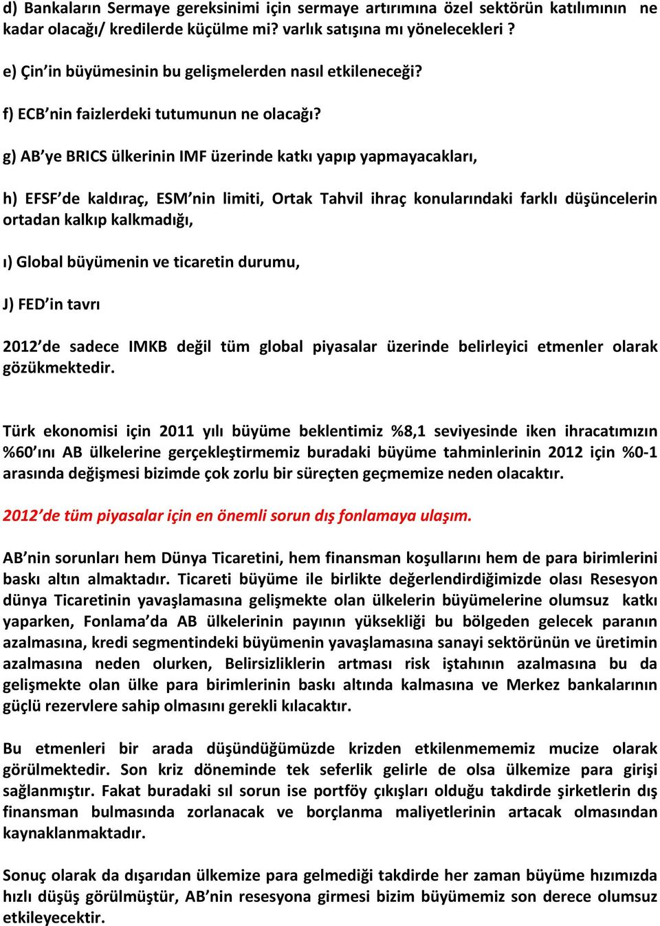 g) AB ye BRICS ülkerinin IMF üzerinde katkı yapıp yapmayacakları, h) EFSF de kaldıraç, ESM nin limiti, Ortak Tahvil ihraç konularındaki farklı düşüncelerin ortadan kalkıp kalkmadığı, ı) Global