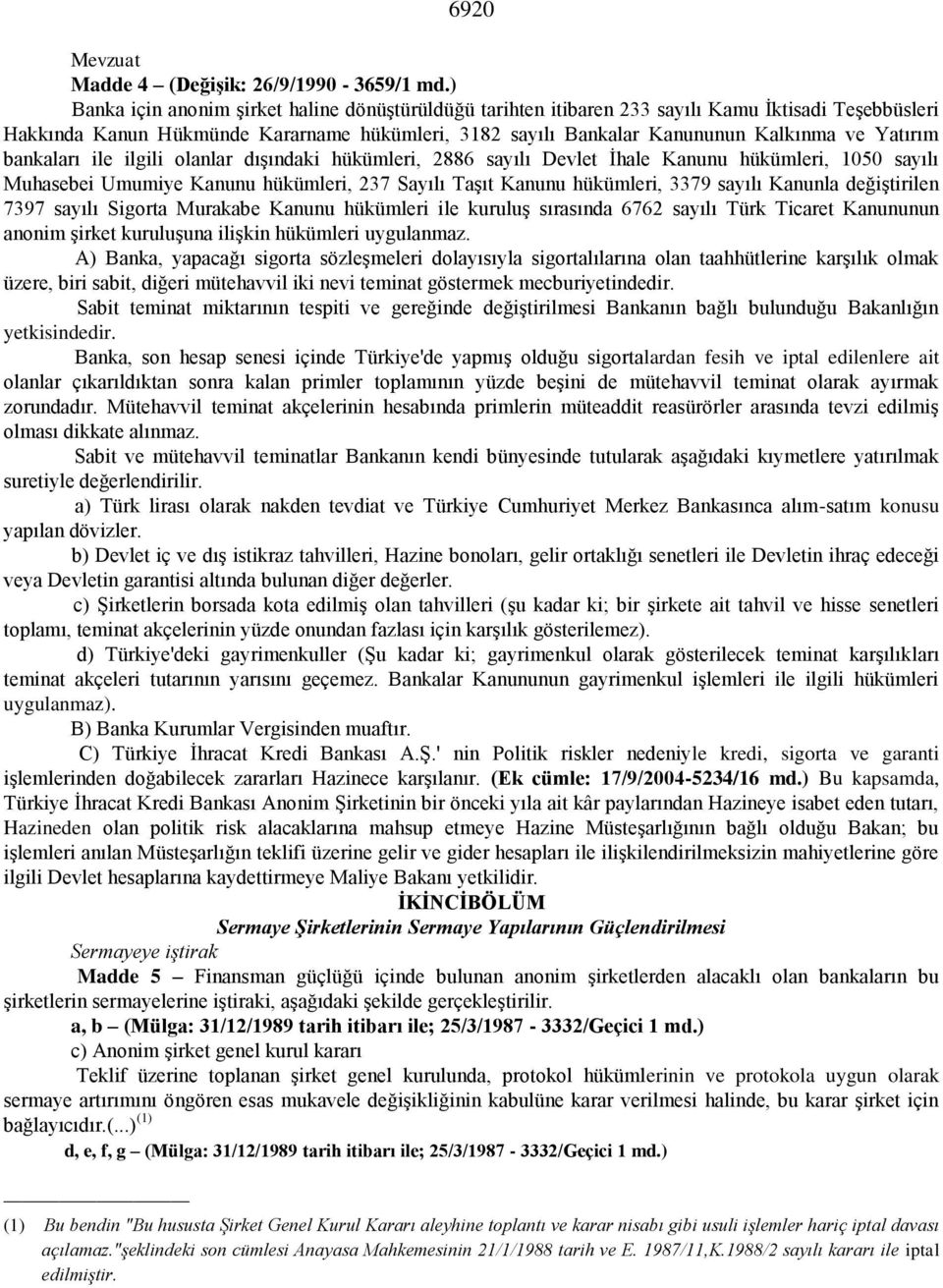 Yatırım bankaları ile ilgili olanlar dışındaki hükümleri, 2886 sayılı Devlet İhale Kanunu hükümleri, 1050 sayılı Muhasebei Umumiye Kanunu hükümleri, 237 Sayılı Taşıt Kanunu hükümleri, 3379 sayılı