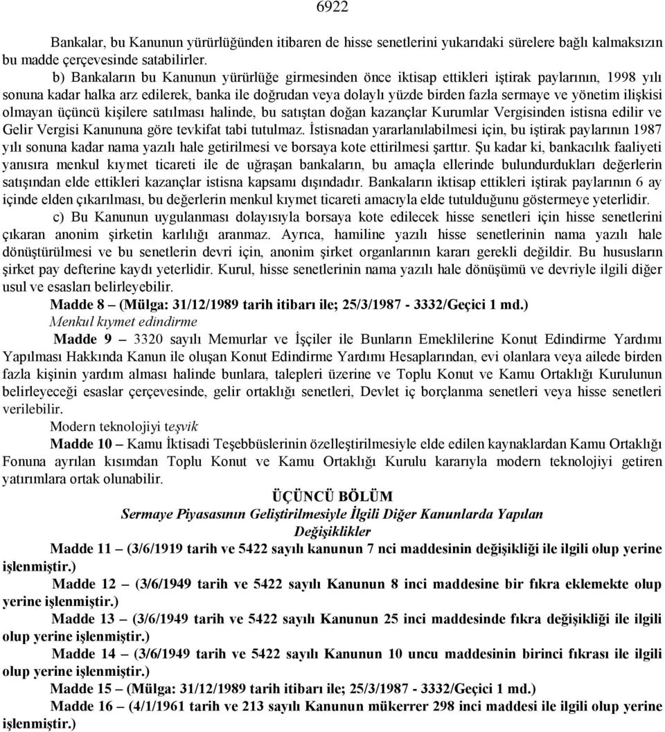 yönetim ilişkisi olmayan üçüncü kişilere satılması halinde, bu satıştan doğan kazançlar Kurumlar Vergisinden istisna edilir ve Gelir Vergisi Kanununa göre tevkifat tabi tutulmaz.