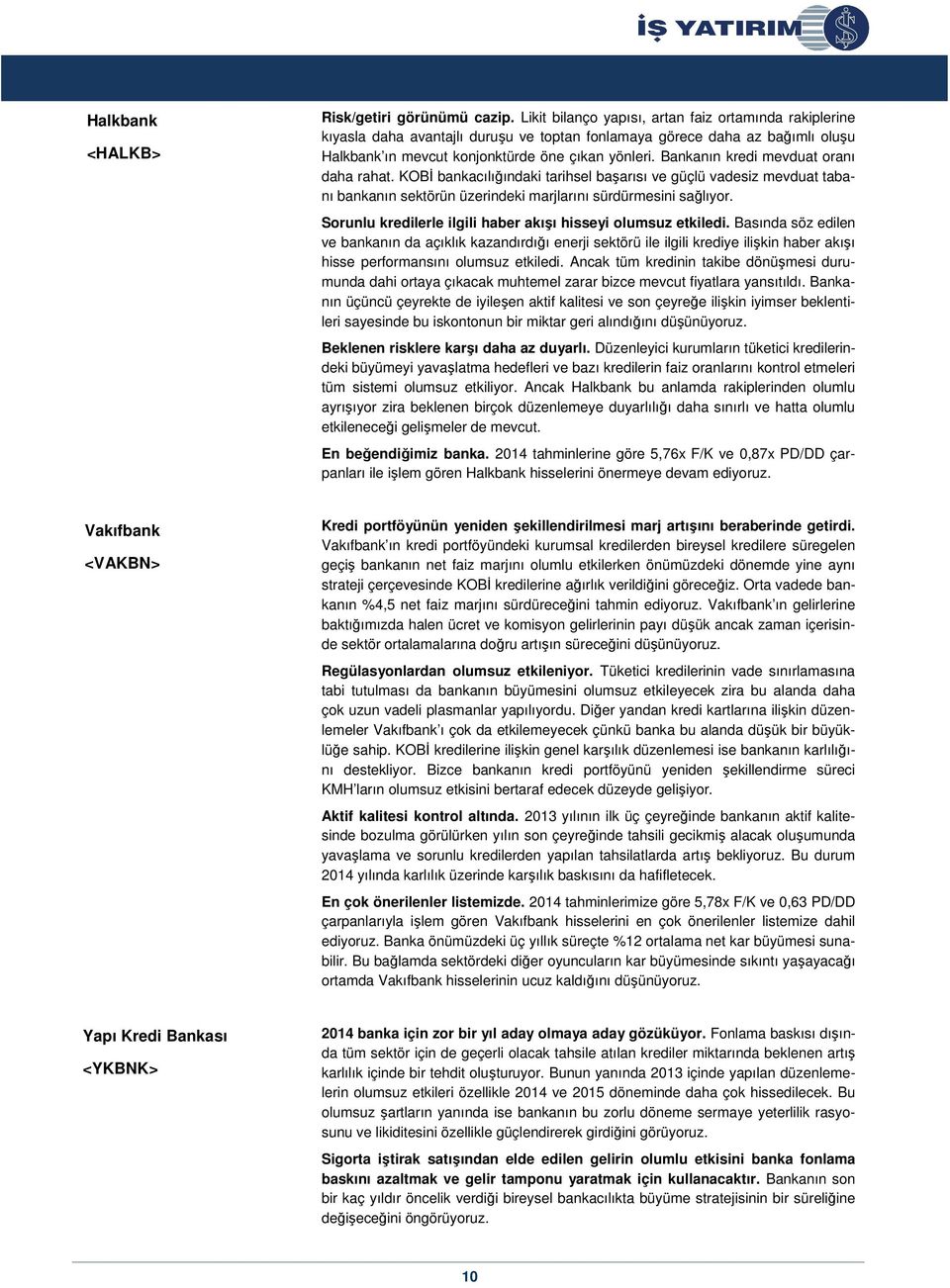 Bankanın kredi mevduat oranı daha rahat. KOBİ bankacılığındaki tarihsel başarısı ve güçlü vadesiz mevduat tabanı bankanın sektörün üzerindeki marjlarını sürdürmesini sağlıyor.