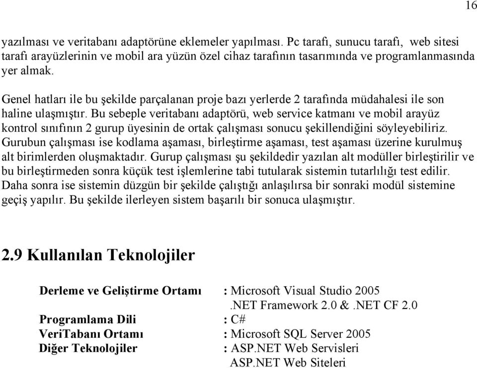 Bu sebeple veritabanı adaptörü, web service katmanı ve mobil arayüz kontrol sınıfının 2 gurup üyesinin de ortak çalışması sonucu şekillendiğini söyleyebiliriz.