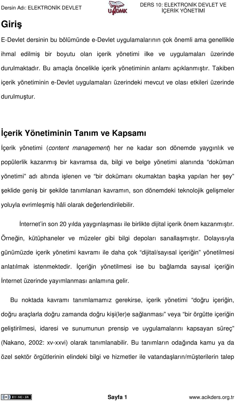 Đçerik Yönetiminin Tanım ve Kapsamı Đçerik yönetimi (content management) her ne kadar son dönemde yaygınlık ve popülerlik kazanmış bir kavramsa da, bilgi ve belge yönetimi alanında doküman yönetimi