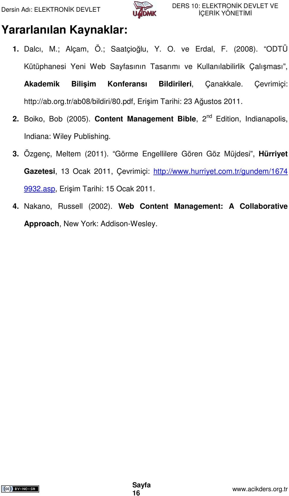 pdf, Erişim Tarihi: 23 Ağustos 2011. 2. Boiko, Bob (2005). Content Management Bible, 2 nd Edition, Indianapolis, Indiana: Wiley Publishing. 3. Özgenç, Meltem (2011).