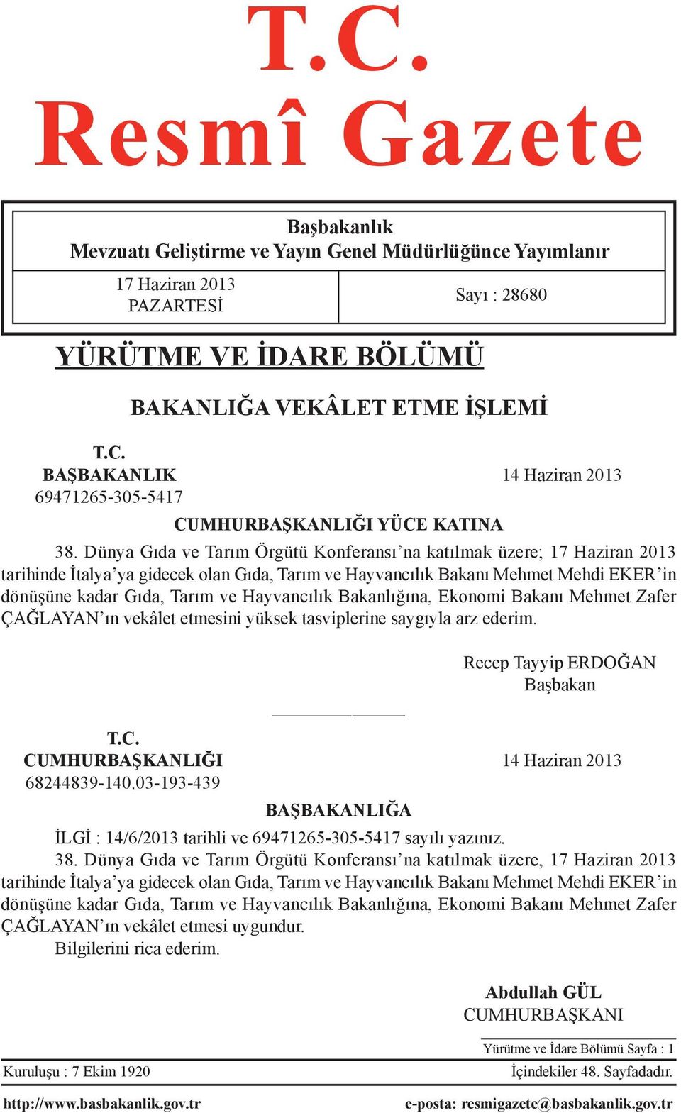 Hayvancılık Bakanlığına, Ekonomi Bakanı Mehmet Zafer ÇAĞLAYAN ın vekâlet etmesini yüksek tasviplerine saygıyla arz ederim. Sayı : 28680 Recep Tayyip ERDOĞAN Başbakan T.C.