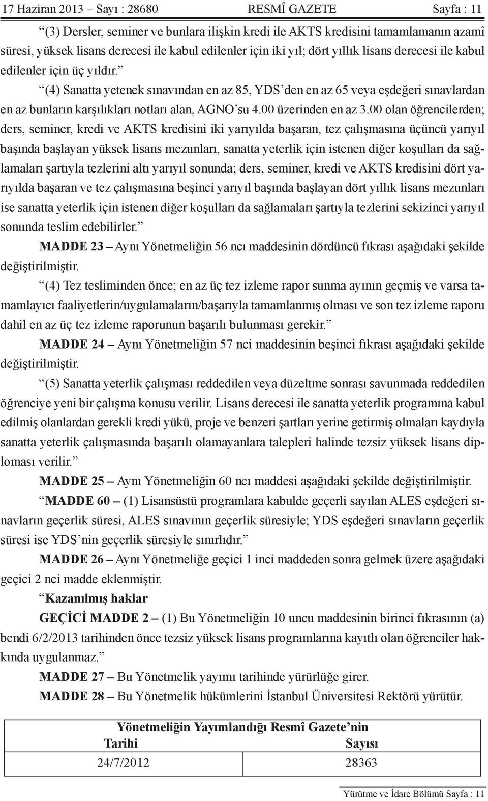 (4) Sanatta yetenek sınavından en az 85, YDS den en az 65 veya eşdeğeri sınavlardan en az bunların karşılıkları notları alan, AGNO su 4.00 üzerinden en az 3.