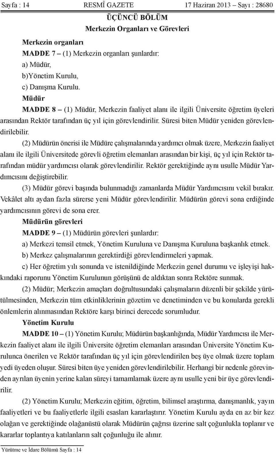 (2) Müdürün önerisi ile Müdüre çalışmalarında yardımcı olmak üzere, Merkezin faaliyet alanı ile ilgili Üniversitede görevli öğretim elemanları arasından bir kişi, üç yıl için Rektör tarafından müdür