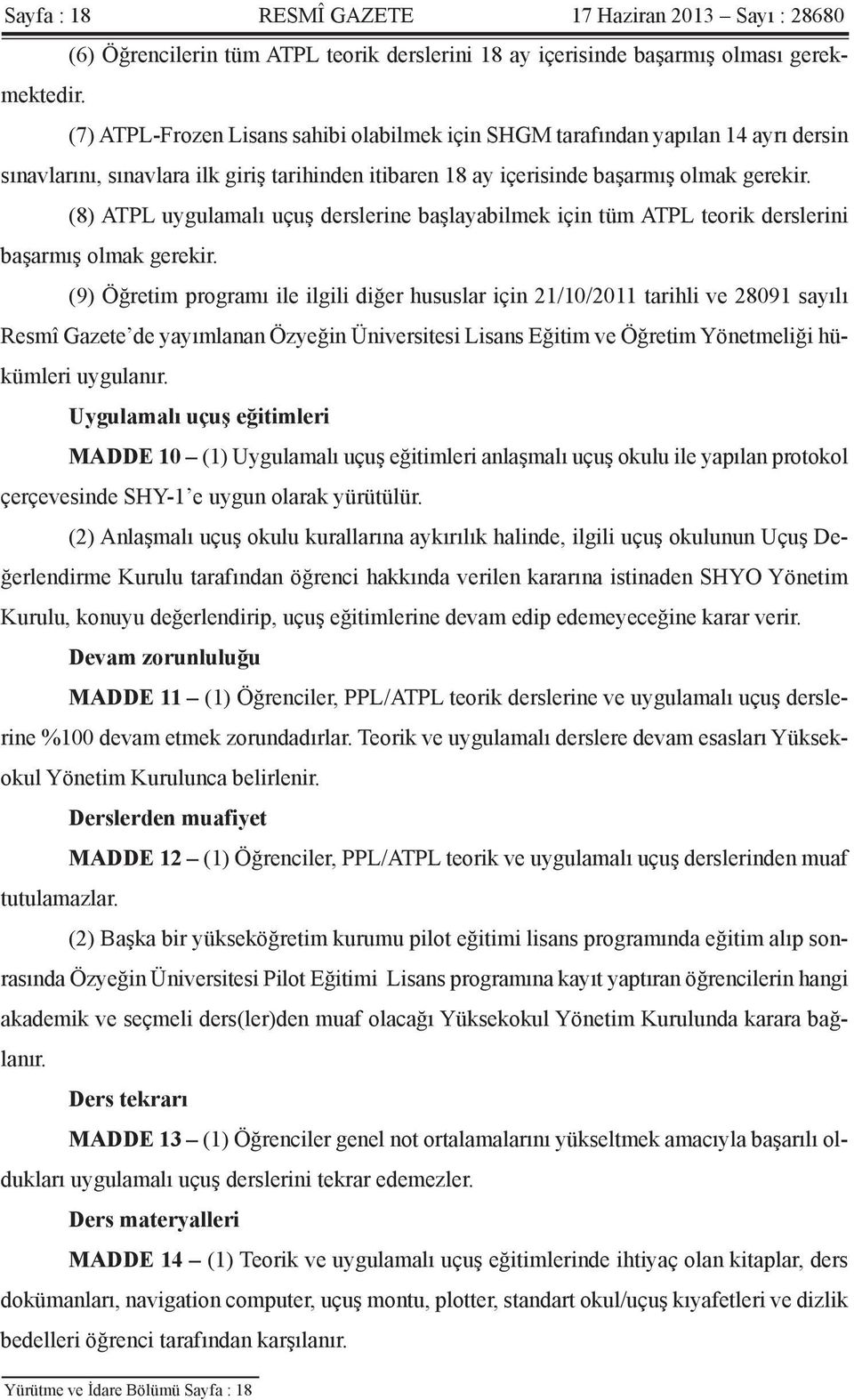 (8) ATPL uygulamalı uçuş derslerine başlayabilmek için tüm ATPL teorik derslerini başarmış olmak gerekir.