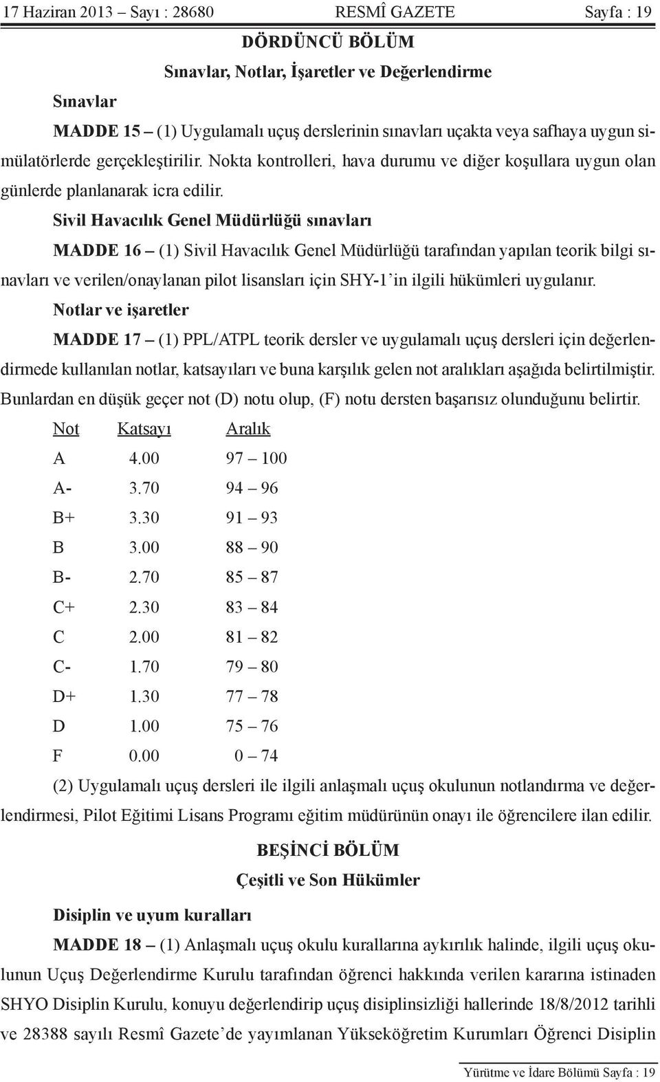 Sivil Havacılık Genel Müdürlüğü sınavları MADDE 16 (1) Sivil Havacılık Genel Müdürlüğü tarafından yapılan teorik bilgi sınavları ve verilen/onaylanan pilot lisansları için SHY-1 in ilgili hükümleri