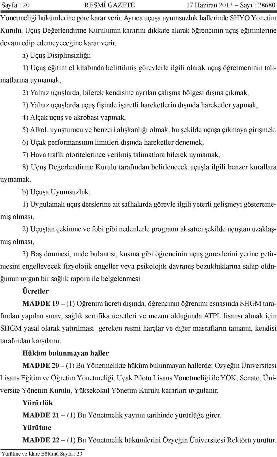 a) Uçuş Disiplinsizliği; 1) Uçuş eğitim el kitabında belirtilmiş görevlerle ilgili olarak uçuş öğretmeninin talimatlarına uymamak, 2) Yalnız uçuşlarda, bilerek kendisine ayrılan çalışma bölgesi