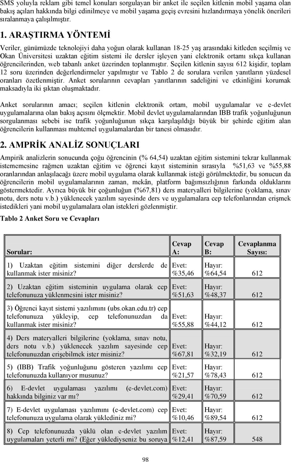 ARAġTIRMA YÖNTEMĠ Veriler, günümüzde teknolojiyi daha yoğun olarak kullanan 18-25 yaģ arasındaki kitleden seçilmiģ ve Okan Üniversitesi uzaktan eğitim sistemi ile dersler iģleyen yani elektronik