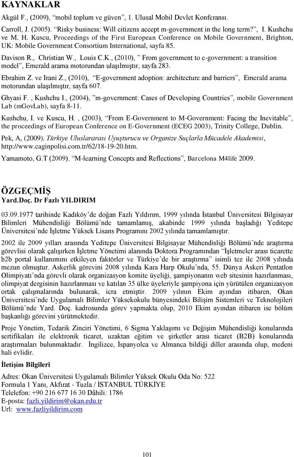 Ebrahim Z. ve Irani Z., (2010), E-government adoption: architecture and barriers, Emerald arama motorundan ulaģılmıģtır, sayfa 607. Ghyasi F., Kushchu I.