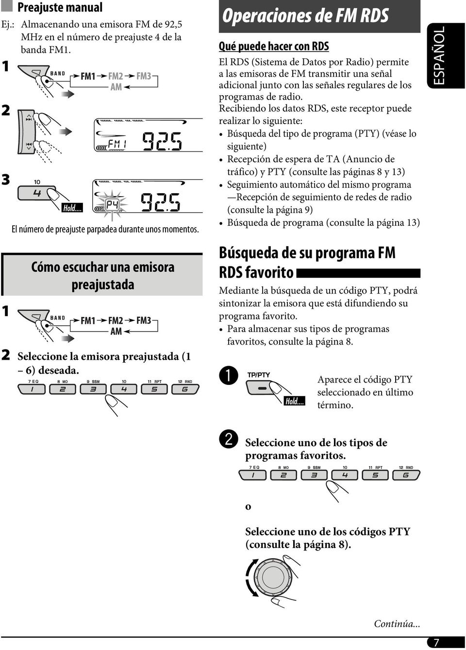 Operaciones de FM RDS Qué puede hacer con RDS El RDS (Sistema de Datos por Radio) permite a las emisoras de FM transmitir una señal adicional junto con las señales regulares de los programas de radio.