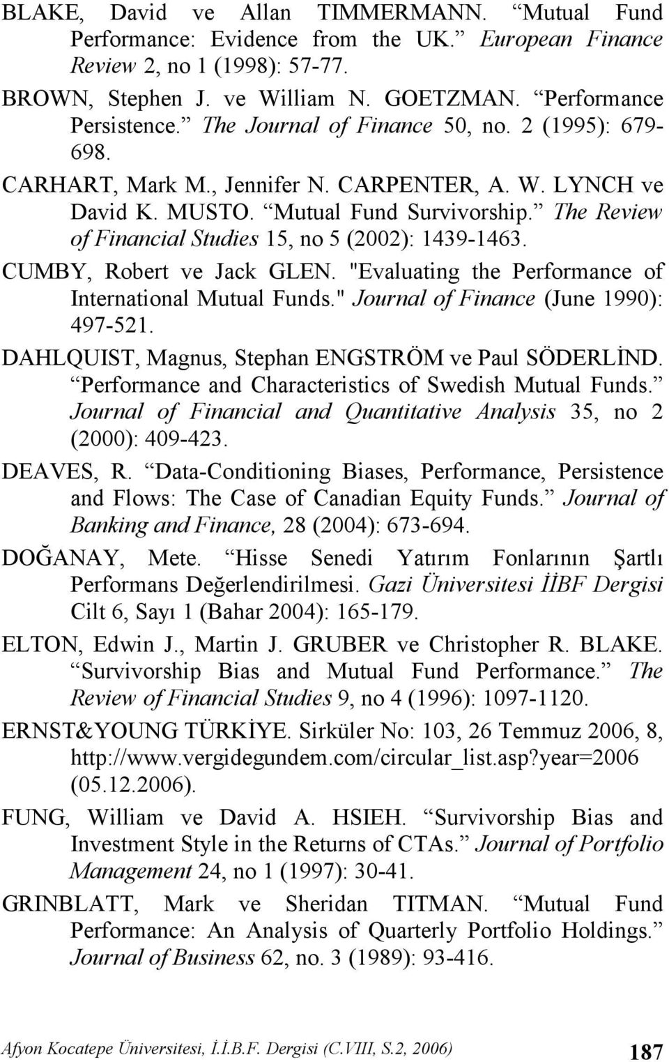 The Review of Financial Studies 15, no 5 (2002): 1439-1463. CUMBY, Robert ve Jack GLEN. "Evaluating the Performance of International Mutual Funds." Journal of Finance (June 1990): 497-521.