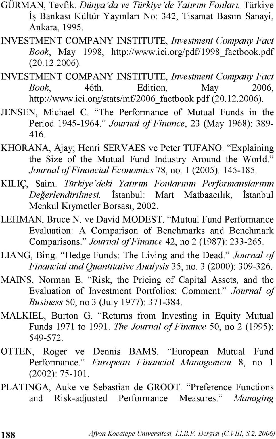 Edition, May 2006, http://www.ici.org/stats/mf/2006_factbook.pdf (20.12.2006). JENSEN, Michael C. The Performance of Mutual Funds in the Period 1945-1964. Journal of Finance, 23 (May 1968): 389-416.