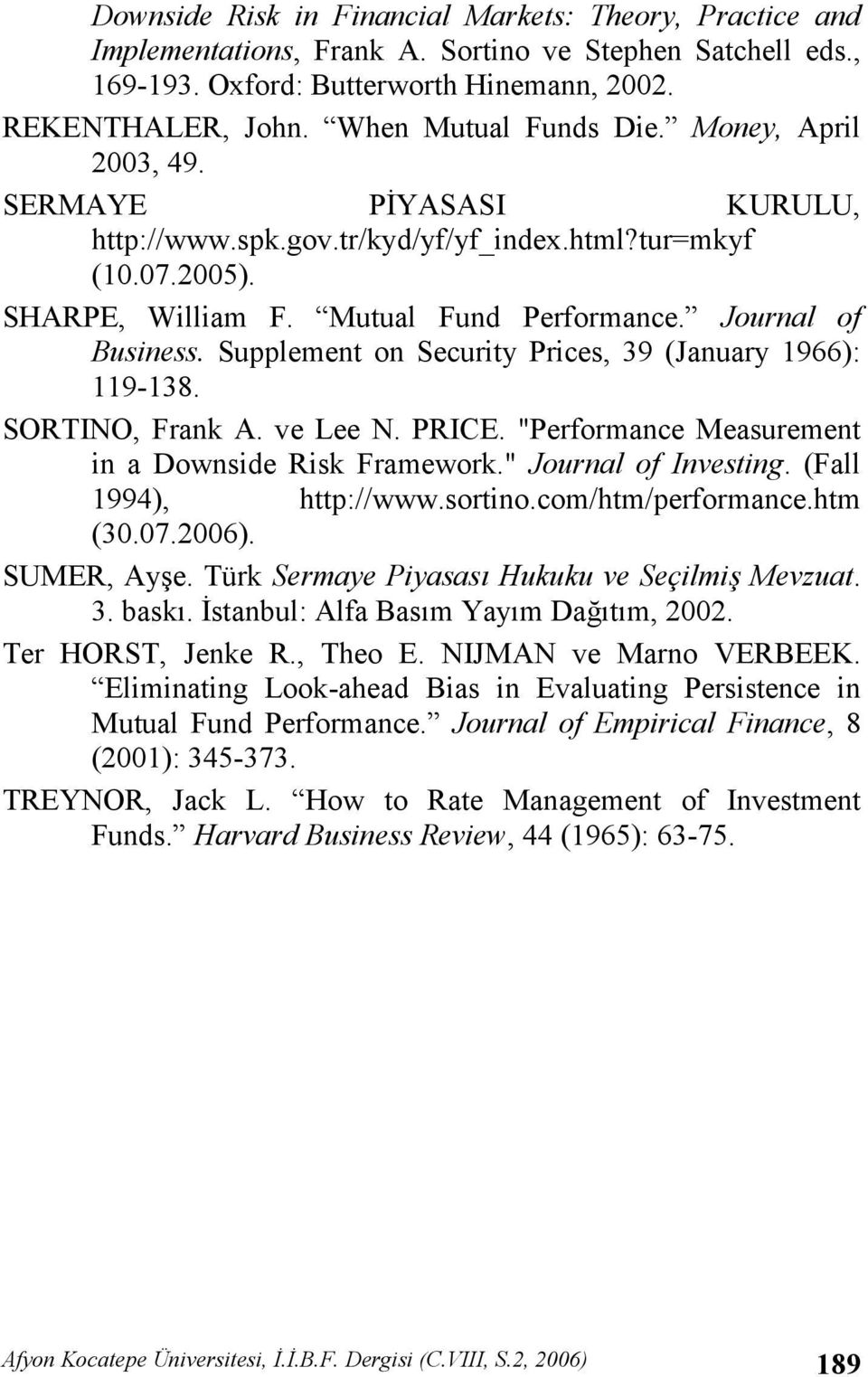 Journal of Business. Supplement on Security Prices, 39 (January 1966): 119-138. SORTINO, Frank A. ve Lee N. PRICE. "Performance Measurement in a Downside Risk Framework." Journal of Investing.