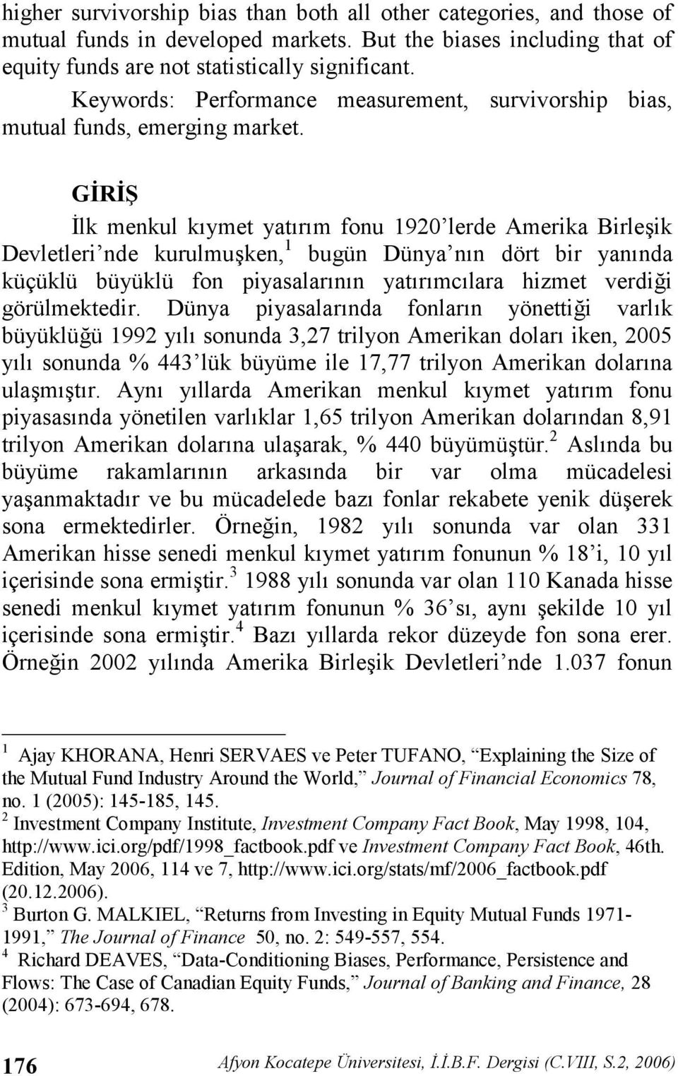 GR 3lk menkul kymet yatrm fonu 1920 lerde Amerika Birleik Devletleri nde kurulmuken, 1 bugün Dünya nn dört bir yannda küçüklü büyüklü fon piyasalarnn yatrmclara hizmet verdi!i görülmektedir.