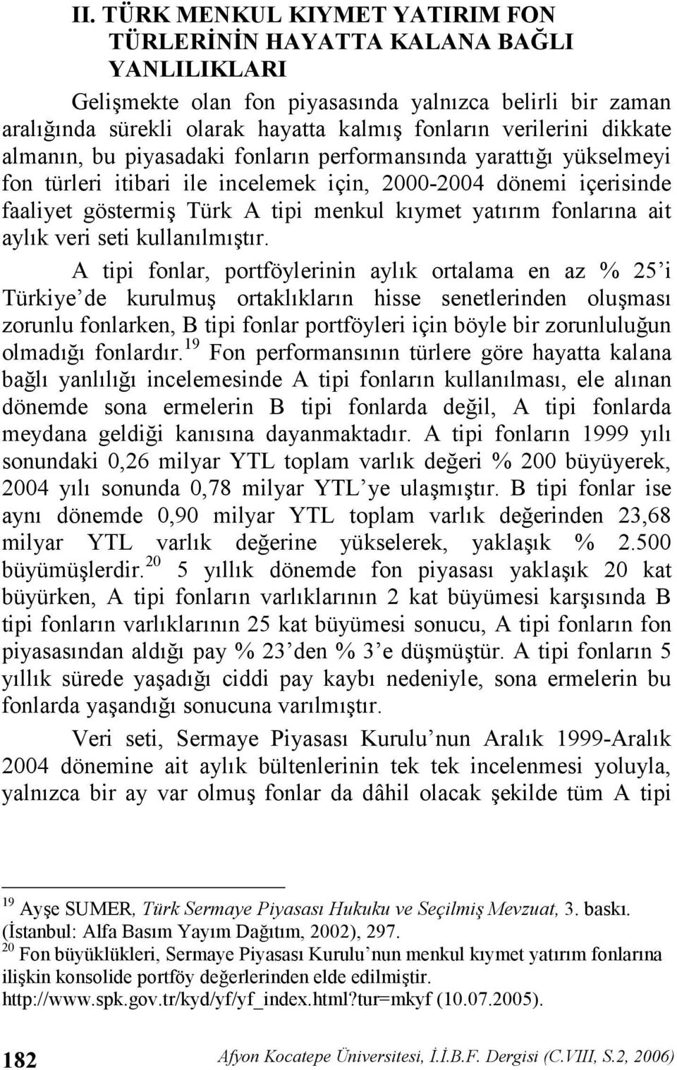 yükselmeyi fon türleri itibari ile incelemek için, 2000-2004 dönemi içerisinde faaliyet göstermi Türk A tipi menkul kymet yatrm fonlarna ait aylk veri seti kullanlmtr.