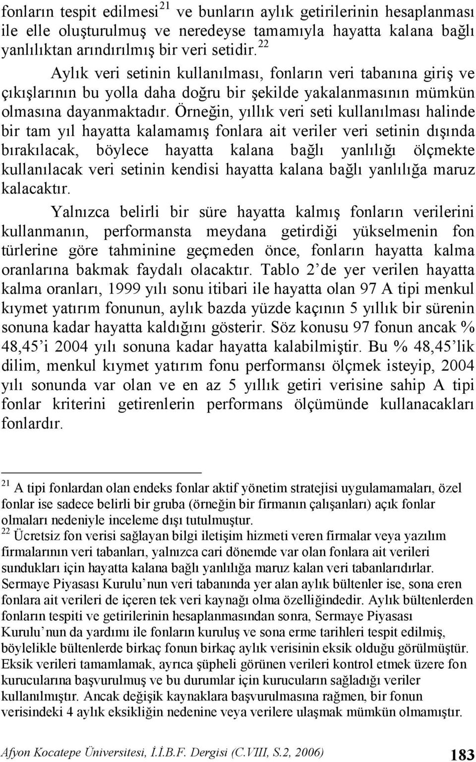 in, yllk veri seti kullanlmas halinde bir tam yl hayatta kalamam fonlara ait veriler veri setinin dnda braklacak, böylece hayatta kalana ba!l yanll!