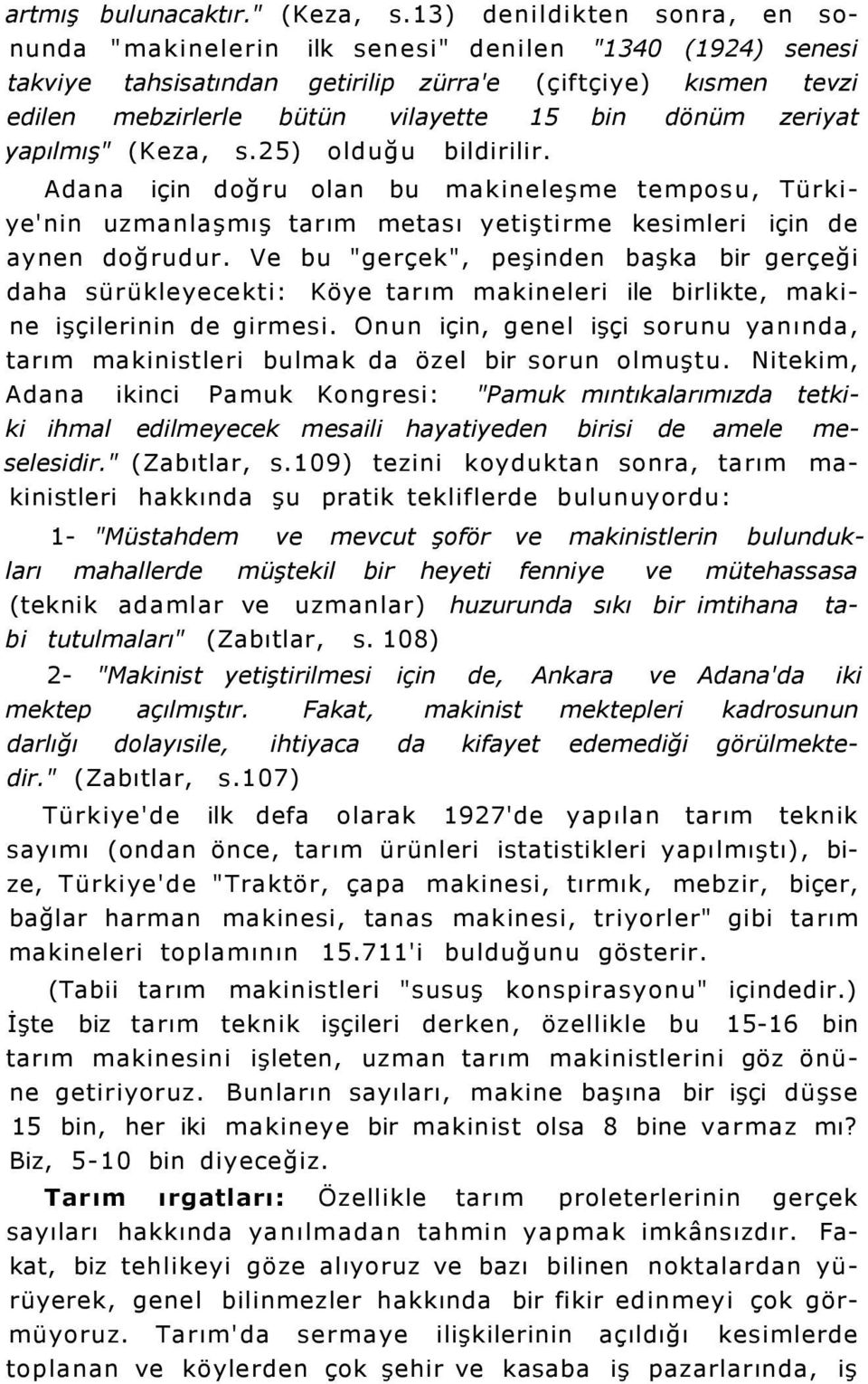 zeriyat yapılmış" (Keza, s.25) olduğu bildirilir. Adana için doğru olan bu makineleşme temposu, Türkiye'nin uzmanlaşmış tarım metası yetiştirme kesimleri için de aynen doğrudur.