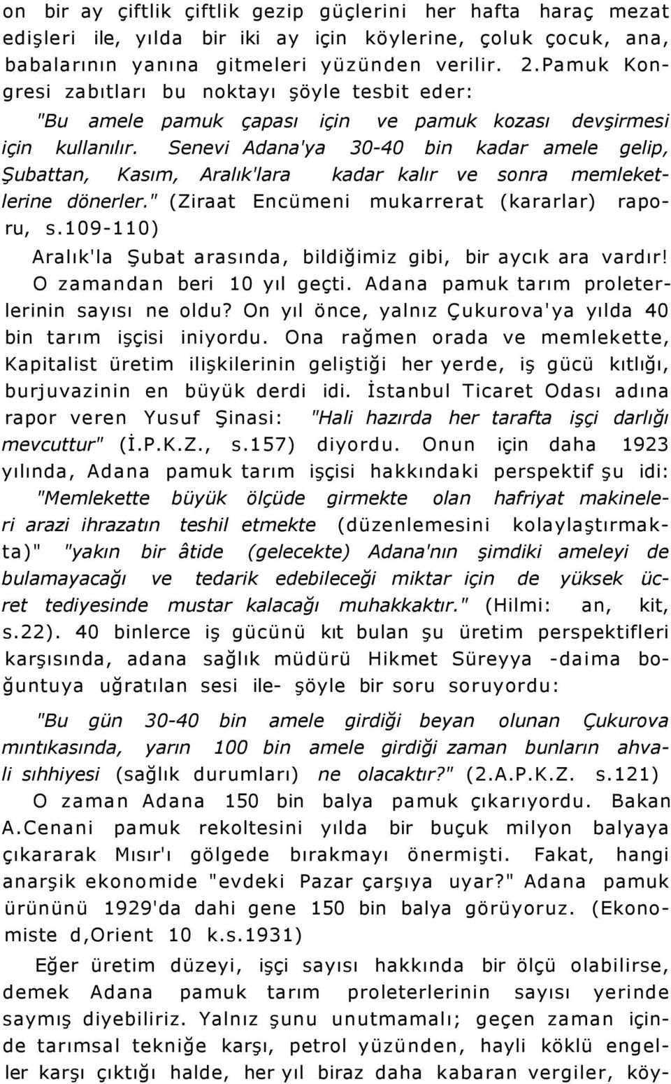 Senevi Adana'ya 30-40 bin kadar amele gelip, Şubattan, Kasım, Aralık'lara kadar kalır ve sonra memleketlerine dönerler." (Ziraat Encümeni mukarrerat (kararlar) raporu, s.