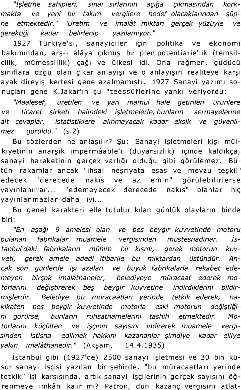 " 1927 Türkiye'si, sanayiciler için politika ve ekonomi bakımından, arş-ı âlâya çıkmış bir plenipotentiarie'lik (temsilcilik, mümessillik) çağı ve ülkesi idi.