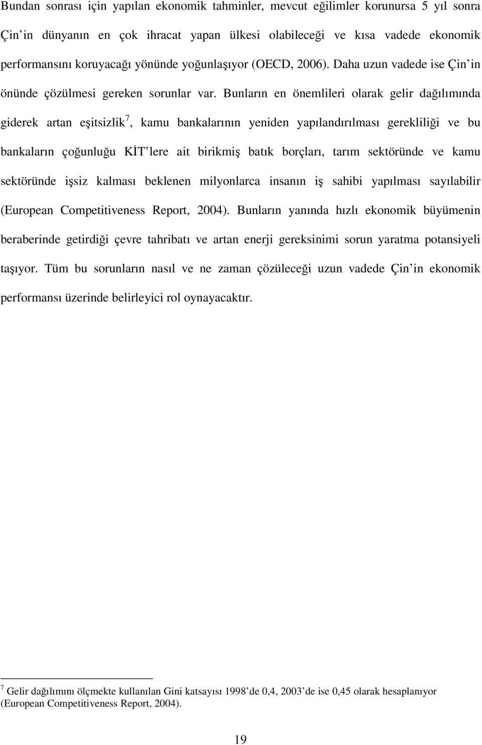 Bunların en önemlileri olarak gelir daılımında giderek artan eitsizlik 7, kamu bankalarının yeniden yapılandırılması gereklilii ve bu bankaların çounluu KT lere ait birikmi batık borçları, tarım