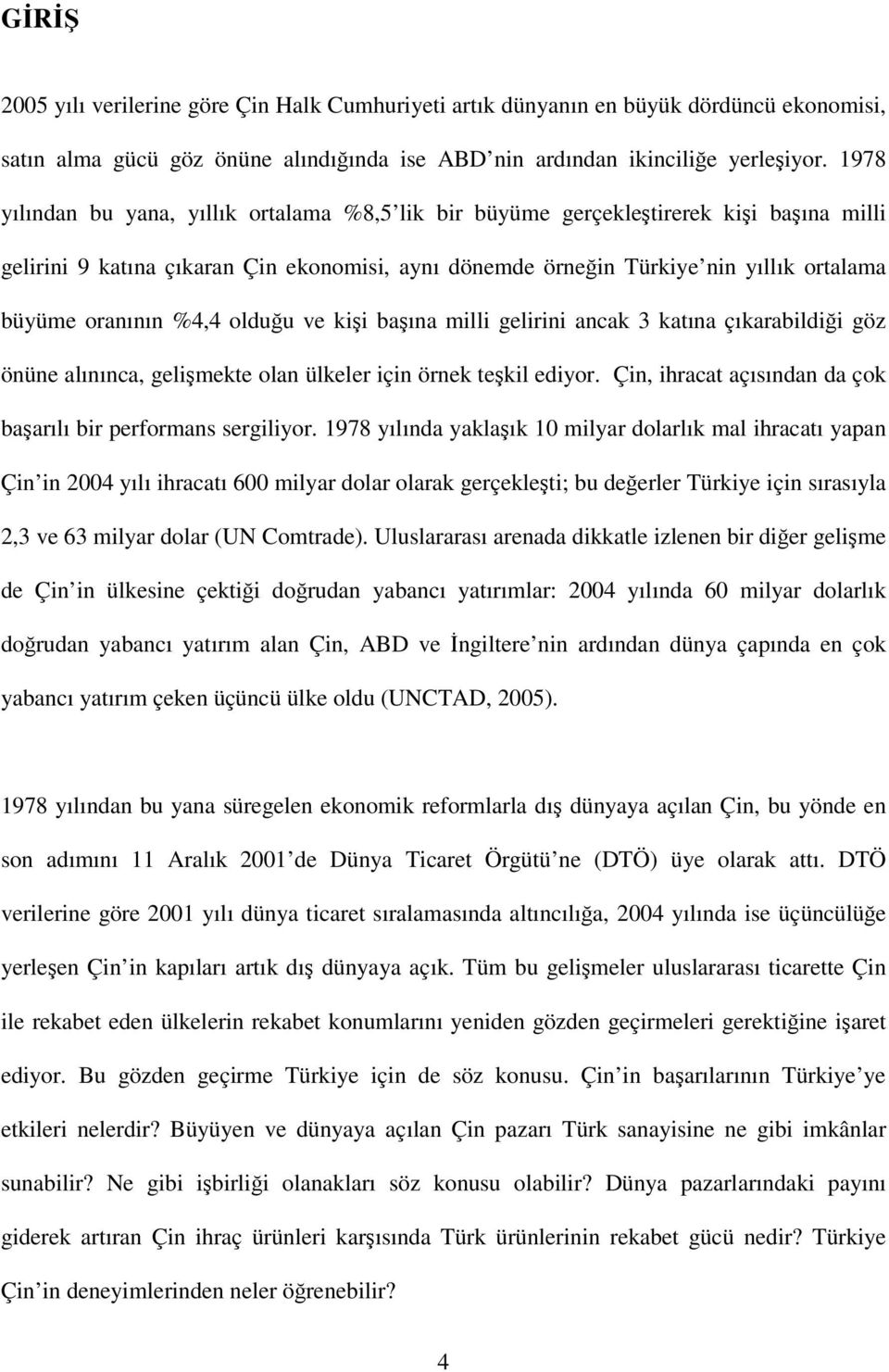 %4,4 olduu ve kii baına milli gelirini ancak 3 katına çıkarabildii göz önüne alınınca, gelimekte olan ülkeler için örnek tekil ediyor. Çin, ihracat açısından da çok baarılı bir performans sergiliyor.